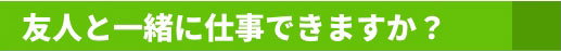 友人と一緒に仕事できますか？